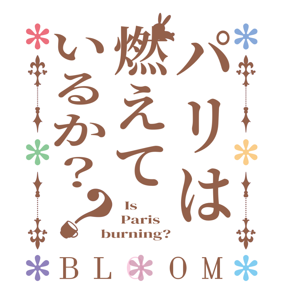 パリは燃えているか？？BLOOM   Is   Paris burning?