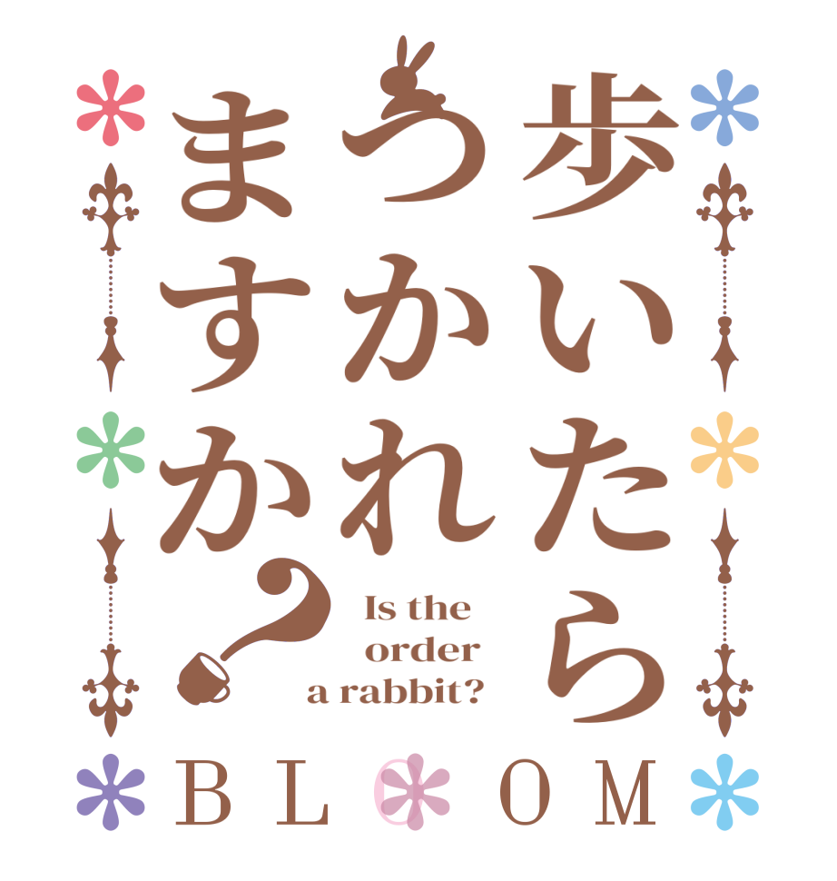 歩いたらつかれますか？BLOOM   Is the      order    a rabbit?  