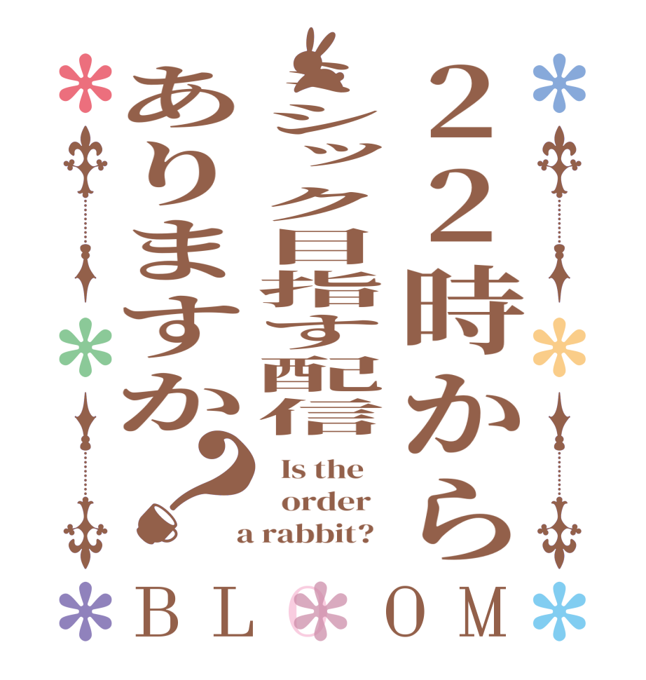 22時からミシック目指す配信ありますか？BLOOM   Is the      order    a rabbit?  