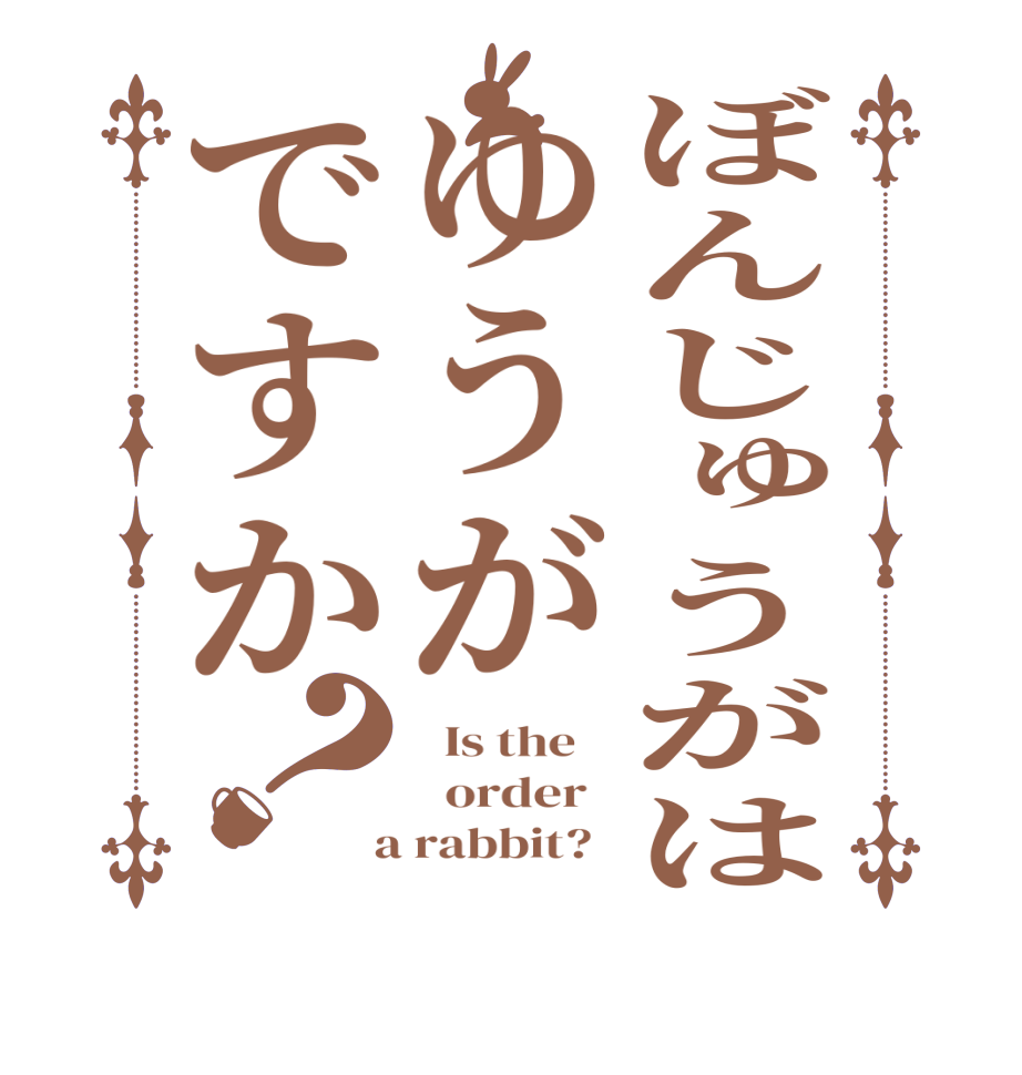 ぼんじゅうがはゆうがですか？  Is the      order    a rabbit?  