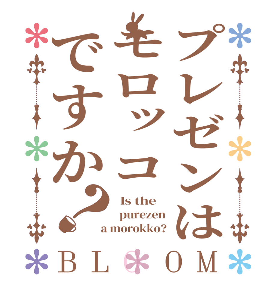 プレゼンはモロッコですか？BLOOM   Is the      purezen  a morokko?