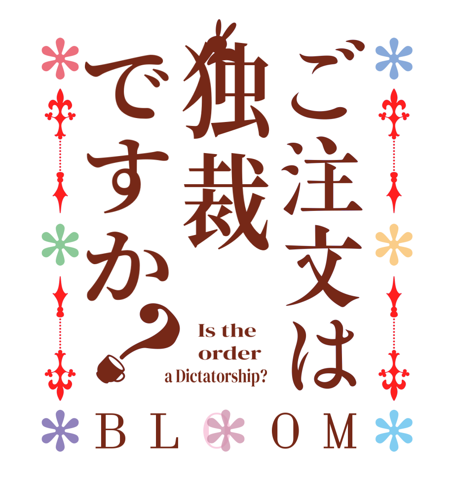 ご注文は独裁ですか？BLOOM   Is the      order    a Dictatorship?  