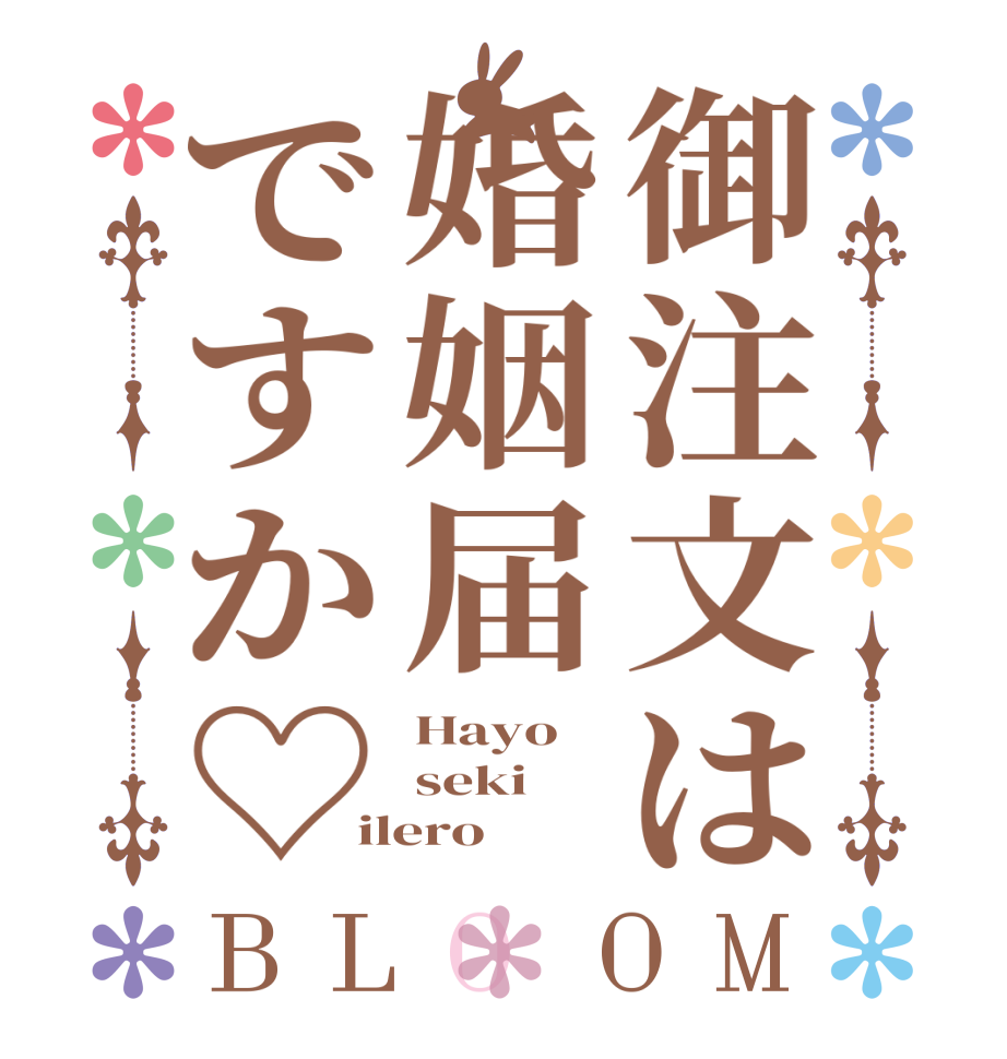 御注文は婚姻届ですか♡BLOOM Hayo seki ilero