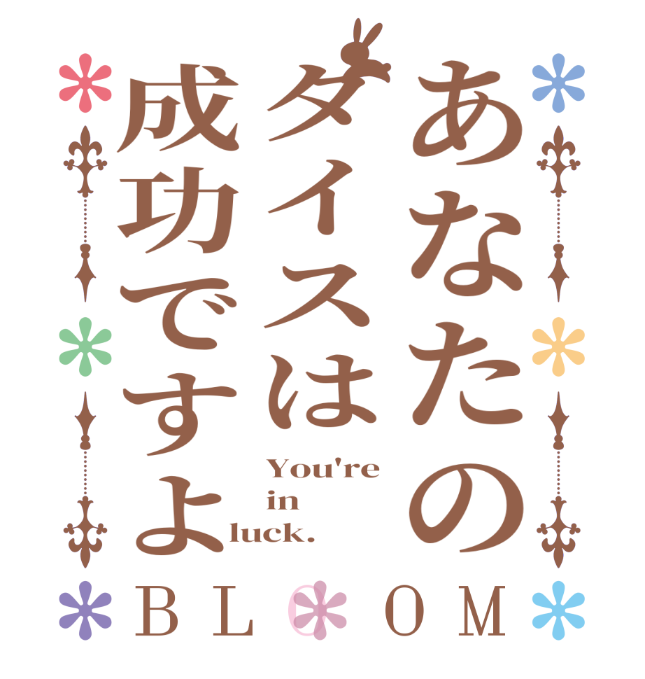 あなたのダイスは成功ですよBLOOM You're in luck.