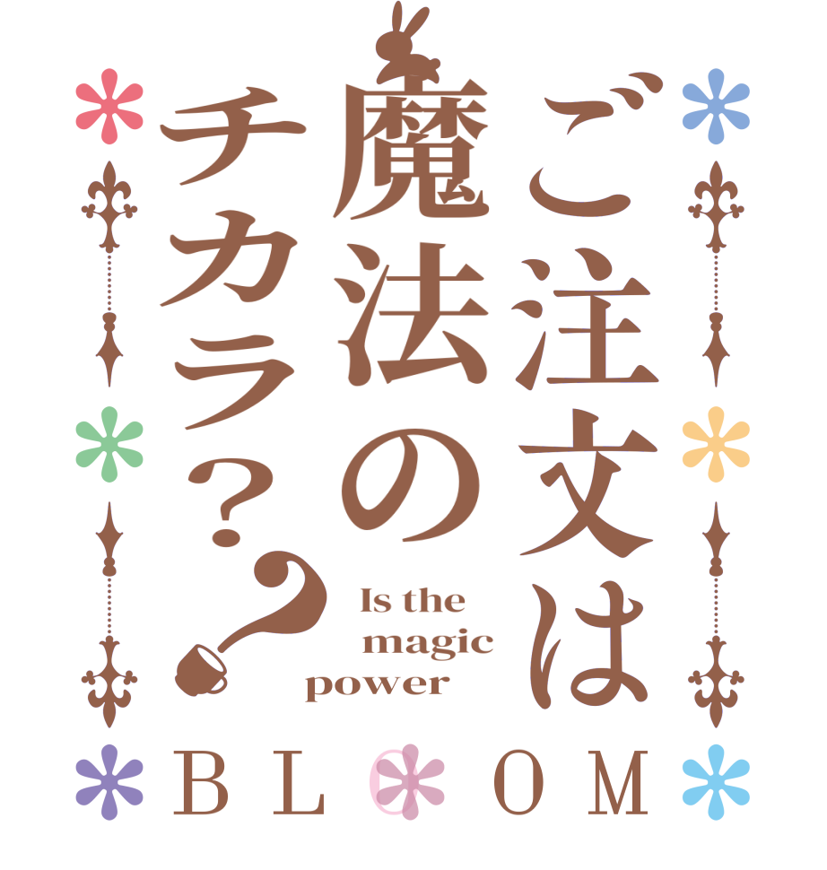 ご注文は魔法のチカラ？？BLOOM   Is the      magic  power