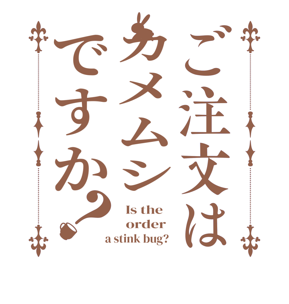 ご注文はカメムシですか？  Is the      order    a stink bug?  