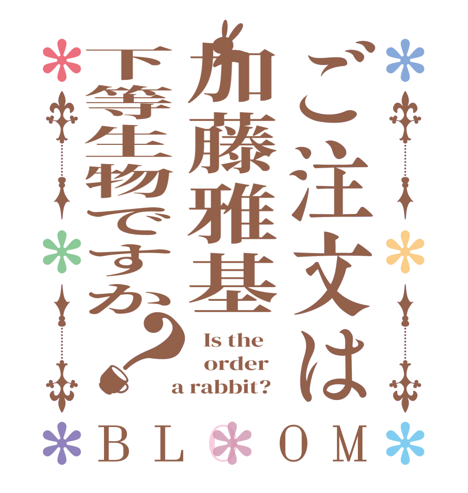 ご注文は加藤雅基下等生物ですか？BLOOM   Is the      order    a rabbit?  