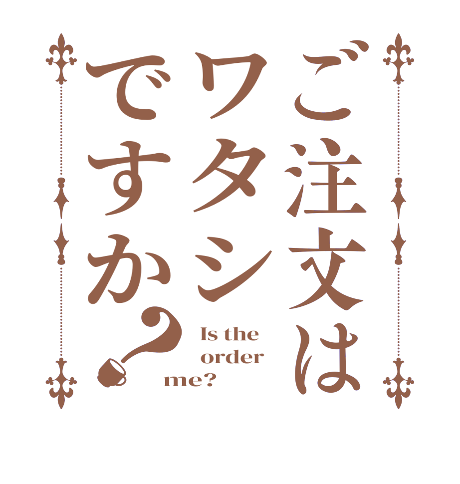 ご注文はワタシですか？  Is the      order   me?