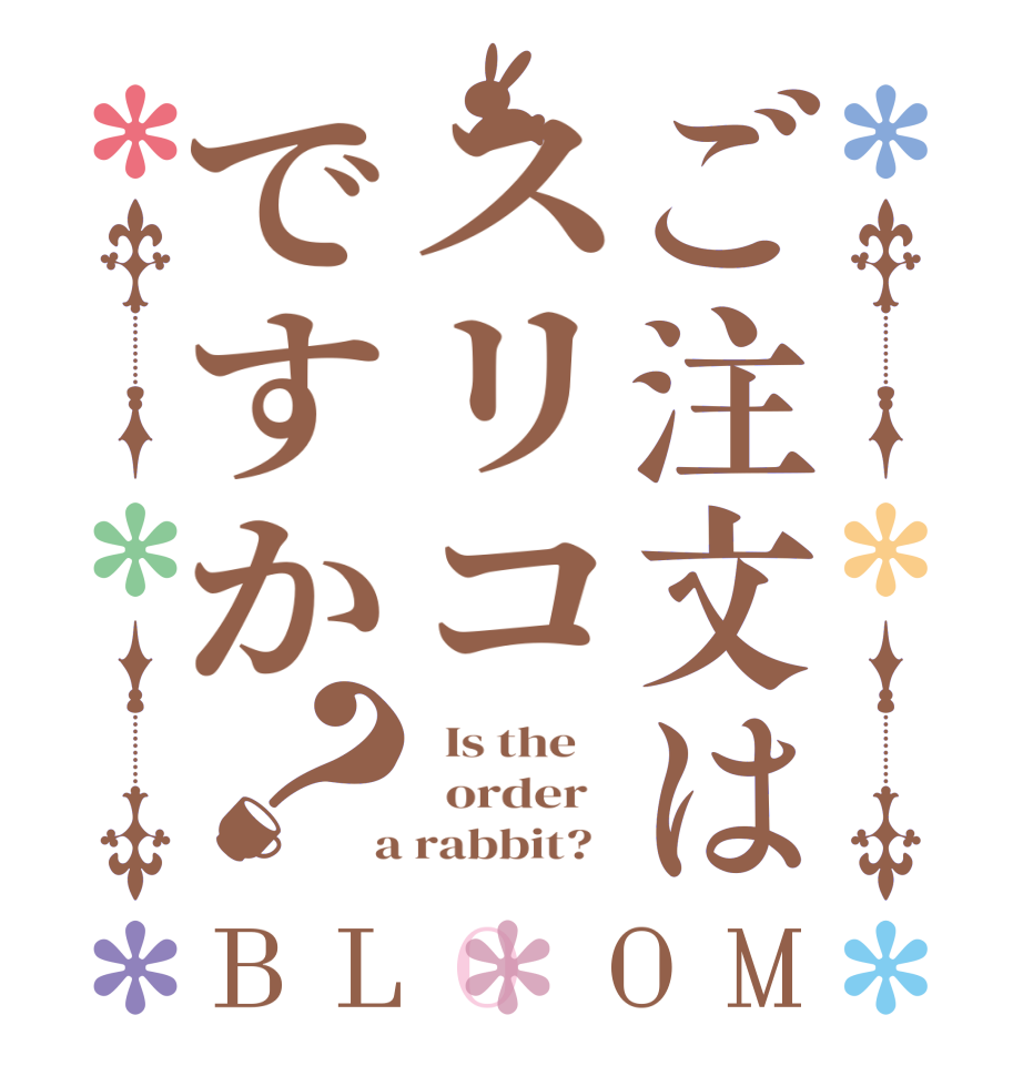 ご注文はスリコですか？BLOOM   Is the      order    a rabbit?  