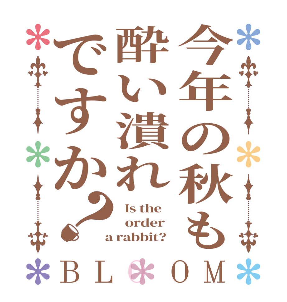 今年の秋も酔い潰れですか？BLOOM   Is the      order    a rabbit?  