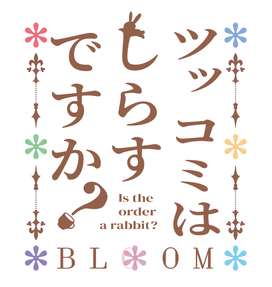 ツッコミはしらすですか？BLOOM   Is the      order    a rabbit?  