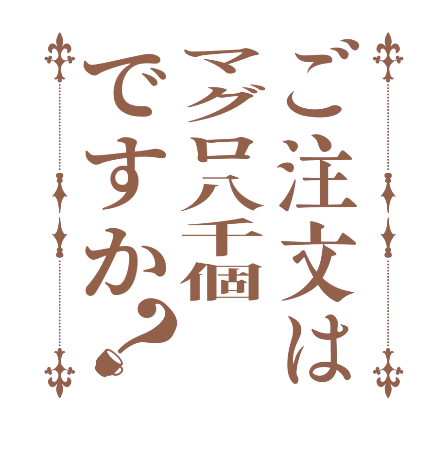 ご注文はマグロ八千個ですか？  