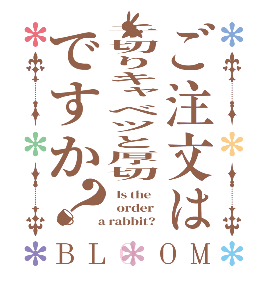 ご注文は千切りキャベツと厚切ですか？BLOOM   Is the      order    a rabbit?  