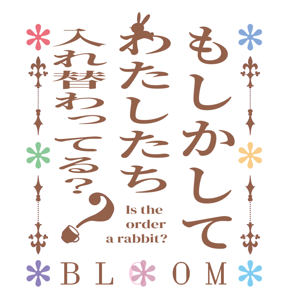 もしかしてわたしたち入れ替わってる？？BLOOM   Is the      order    a rabbit?  