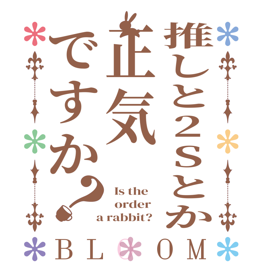 推しと2Sとか正気ですか？BLOOM   Is the      order    a rabbit?  