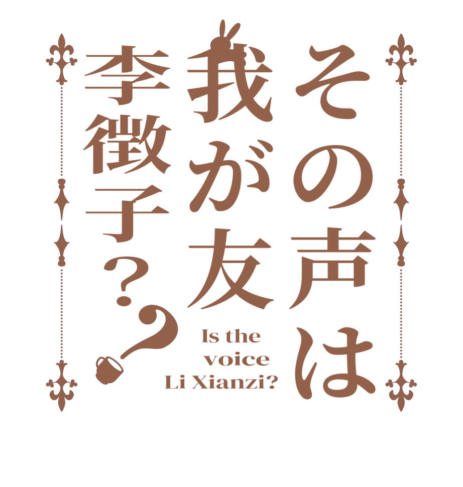 その声は我が友李徴子？？  Is the      voice Li Xianzi?