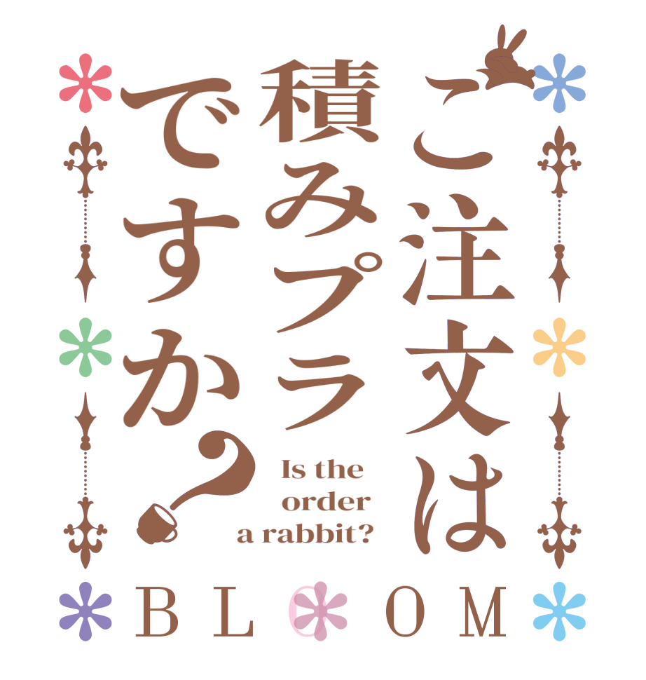 ご注文は積みプラですか？BLOOM   Is the      order    a rabbit?  