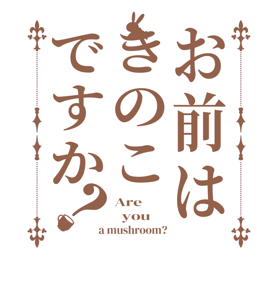 お前はきのこですか？Are   you a mushroom?