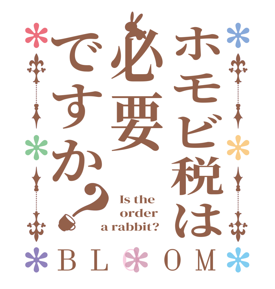 ホモビ税は必要ですか？BLOOM   Is the      order    a rabbit?  