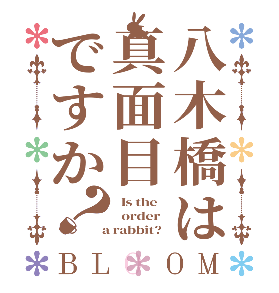 八木橋は真面目ですか？BLOOM   Is the      order    a rabbit?  