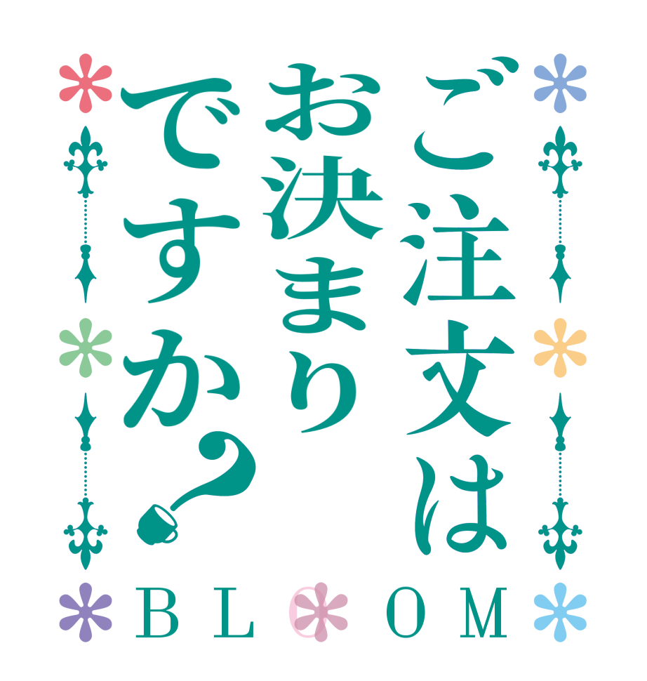 ご注文はお決まりですか？BLOOM   