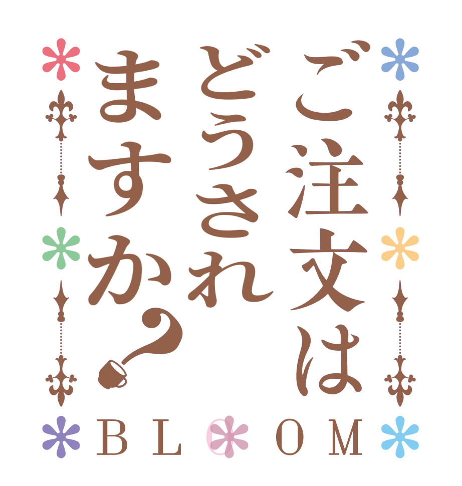 ご注文はどうされますか？BLOOM   