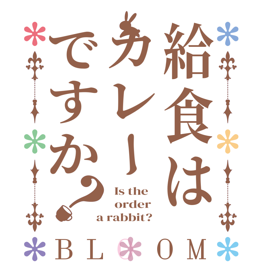 給食はカレーですか？BLOOM   Is the      order    a rabbit?  