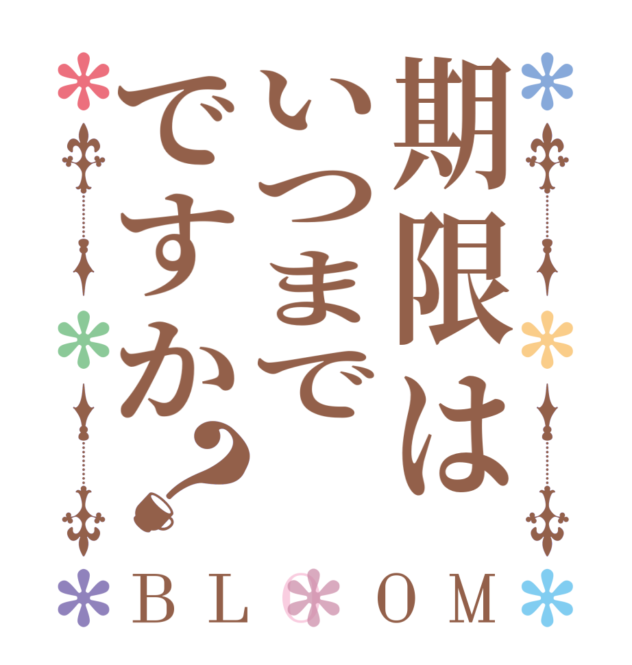 期限はいつまでですか？BLOOM   