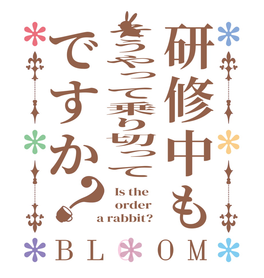 研修中もそうやって乗り切ってですか？BLOOM   Is the      order    a rabbit?  