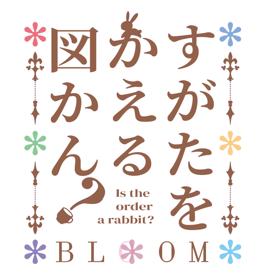 すがたをかえる図かん？BLOOM   Is the      order    a rabbit?  