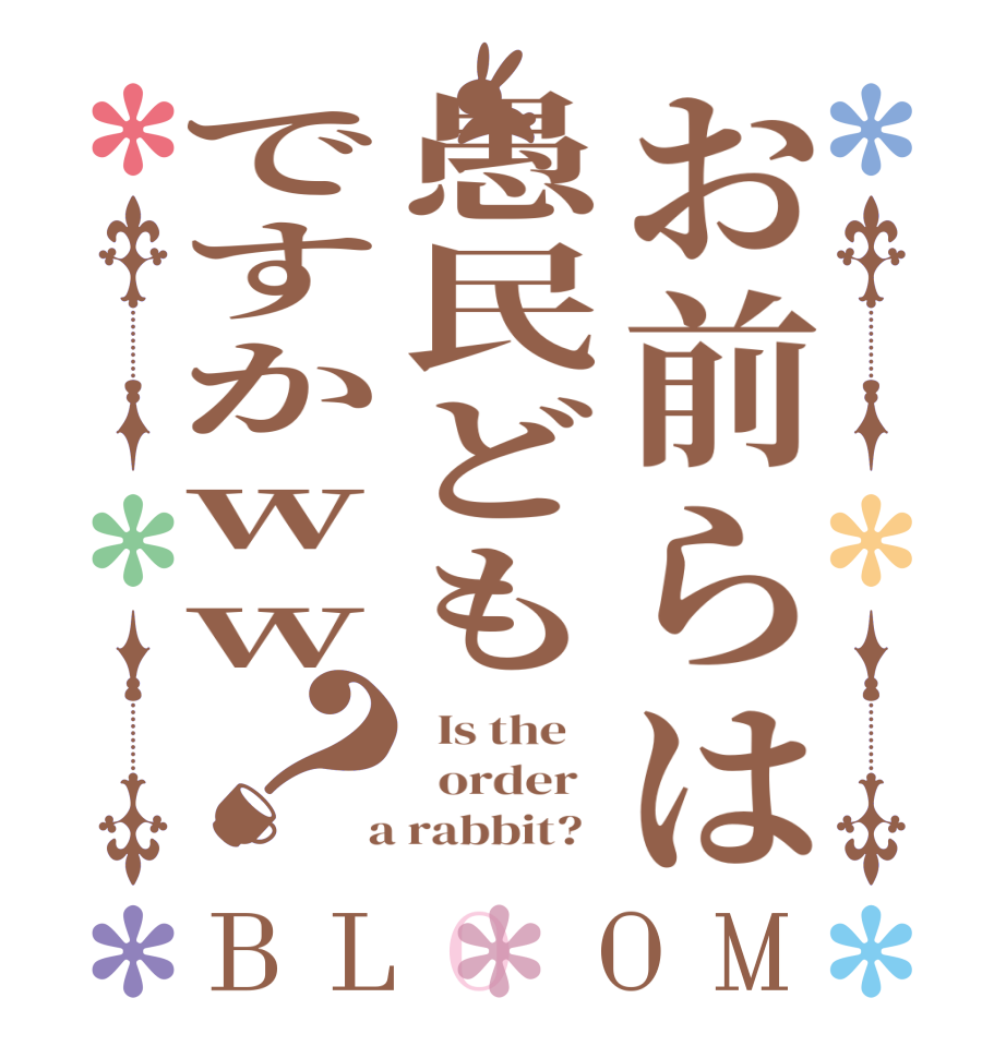 お前らは愚民どもですかww？BLOOM   Is the      order    a rabbit?  