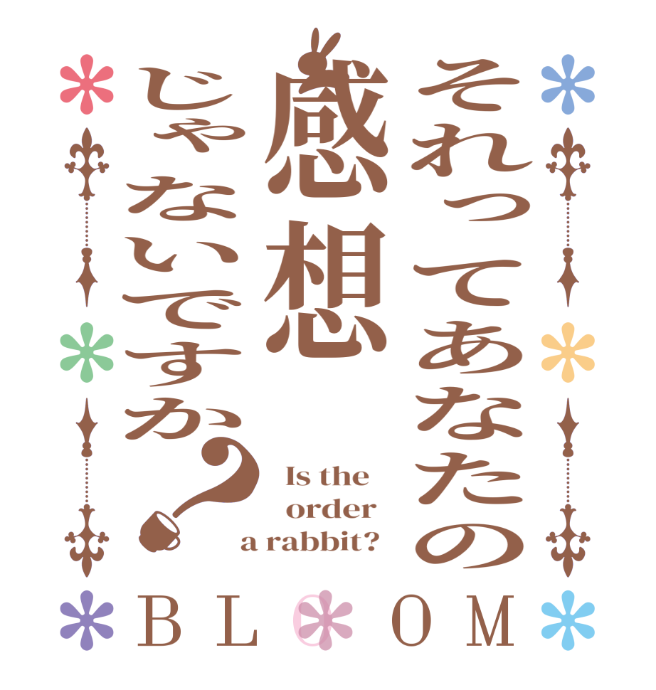 それってあなたの感想じゃないですか？BLOOM   Is the      order    a rabbit?  