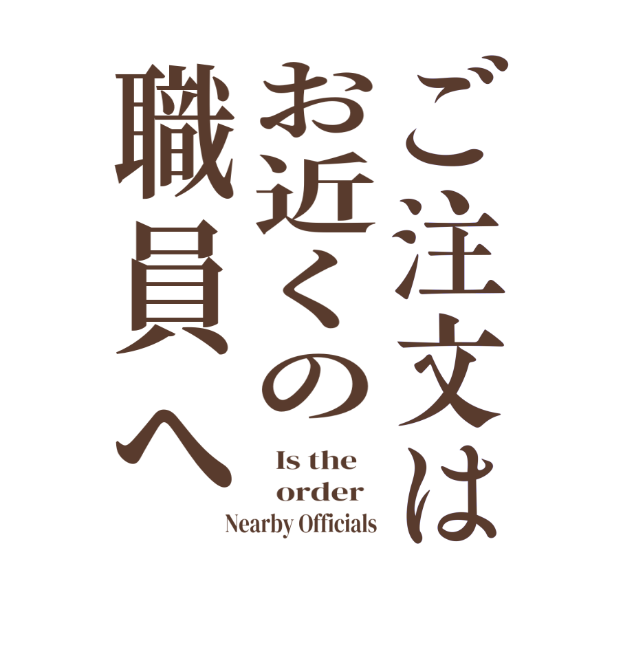 ご注文はお近くの職員へ  Is the      order   Nearby Officials 