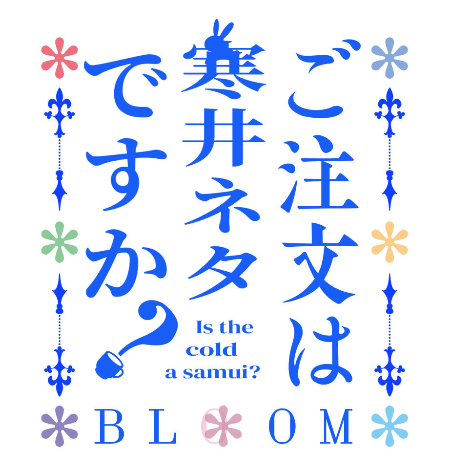 ご注文は寒井ネタですか？BLOOM   Is the    cold  a samui?  