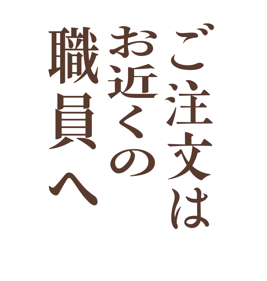 ご注文はお近くの職員へ      