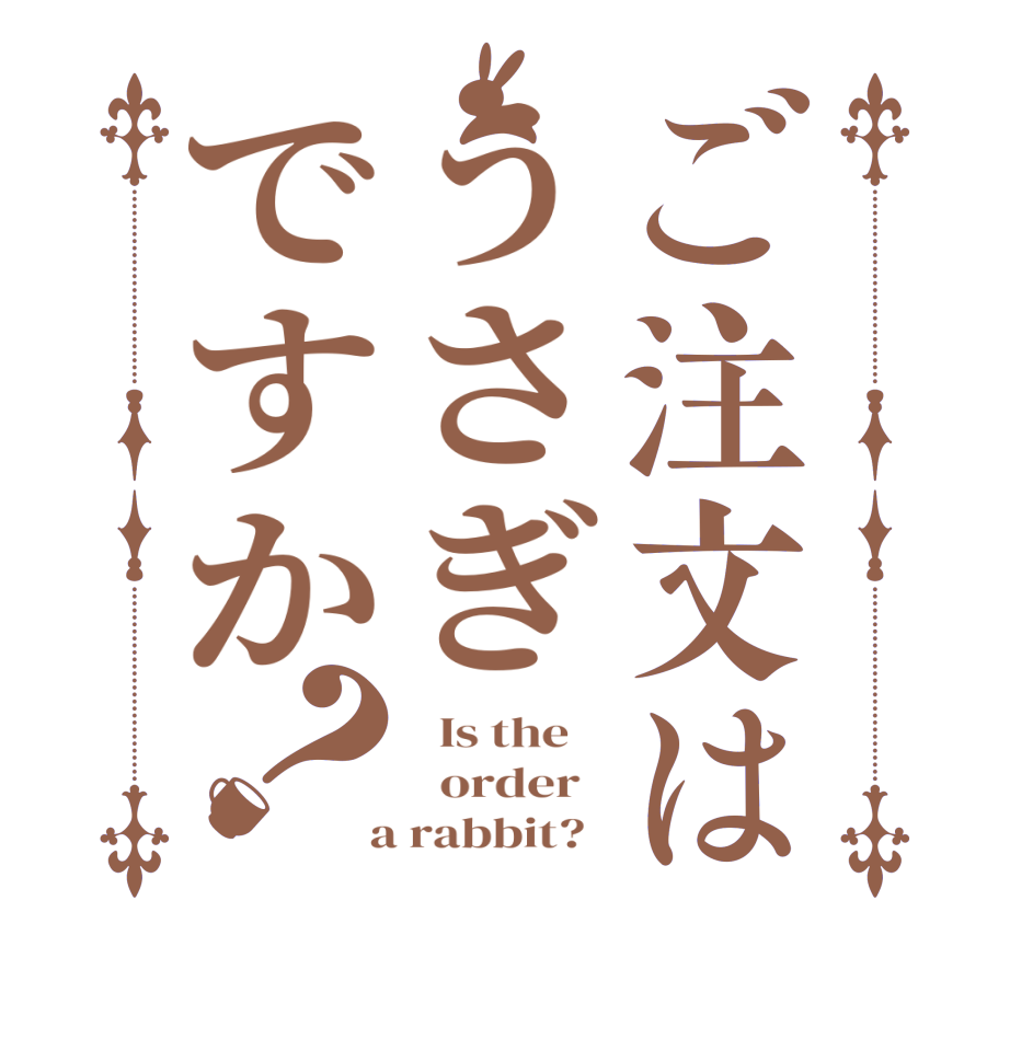 ご注文はうさぎですか？  Is the      order    a rabbit?  