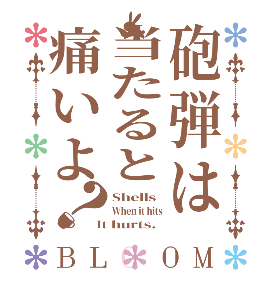 砲弾は当たると痛いよ？BLOOM Shells When it hits It hurts.