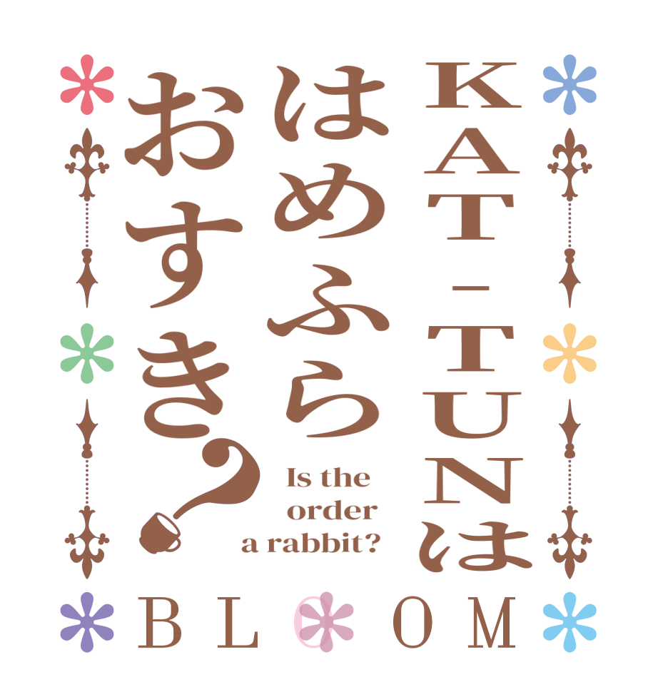 KAT-TUNははめふらおすき？BLOOM   Is the      order    a rabbit?  