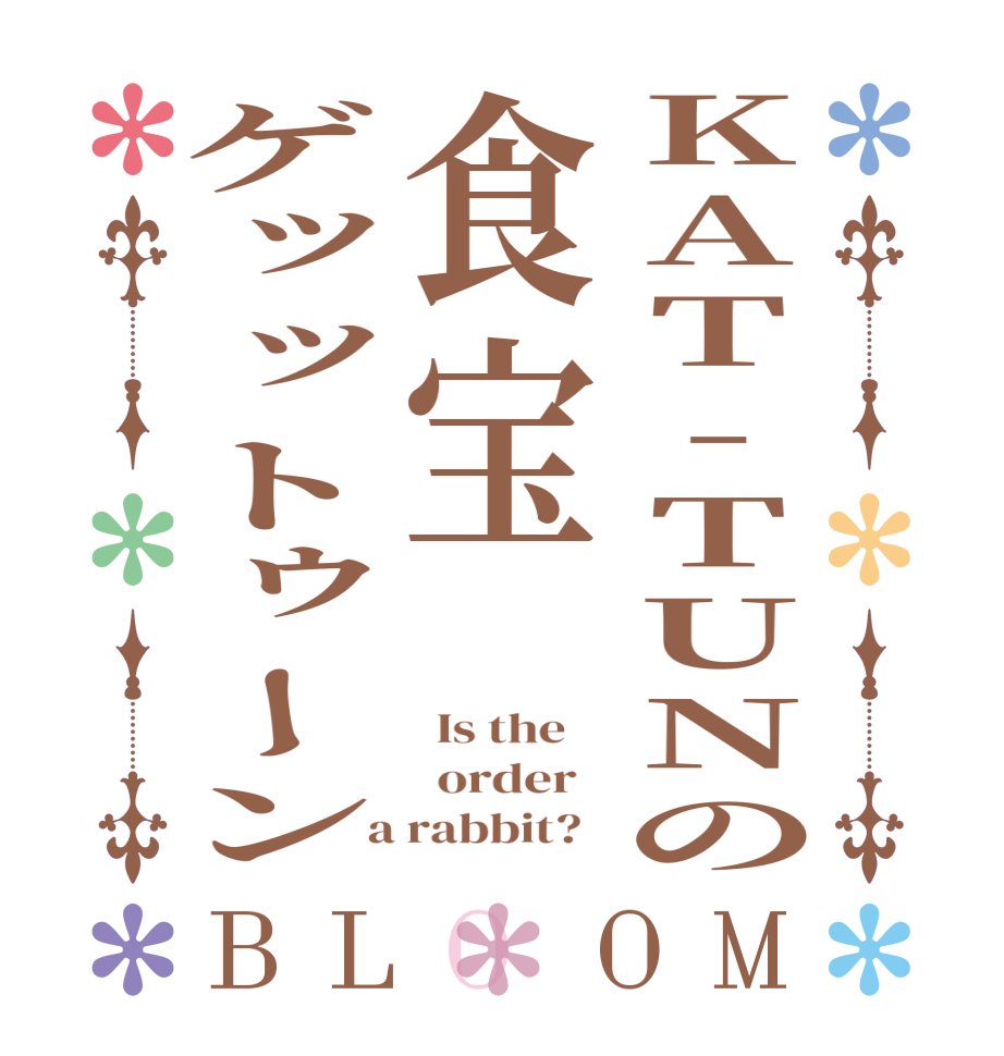 KAT-TUNの食宝ゲッットゥーンBLOOM   Is the      order    a rabbit?  