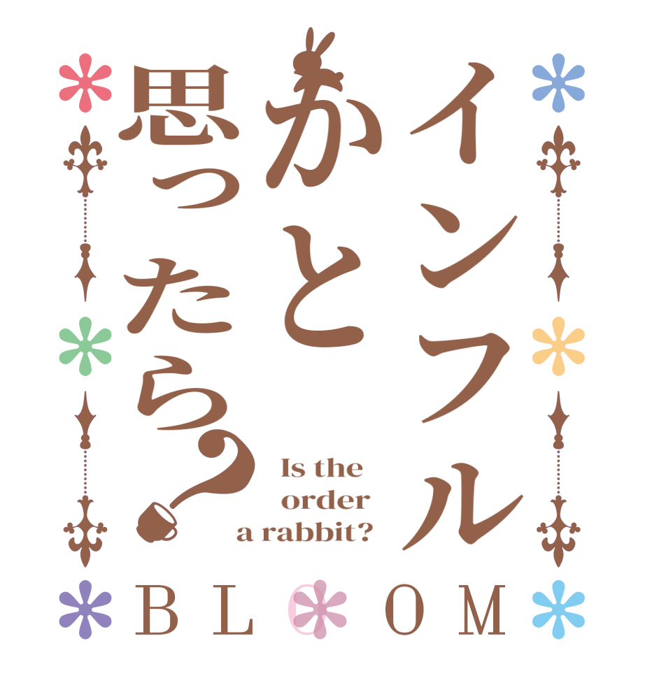 インフルかと思ったら？BLOOM   Is the      order    a rabbit?  