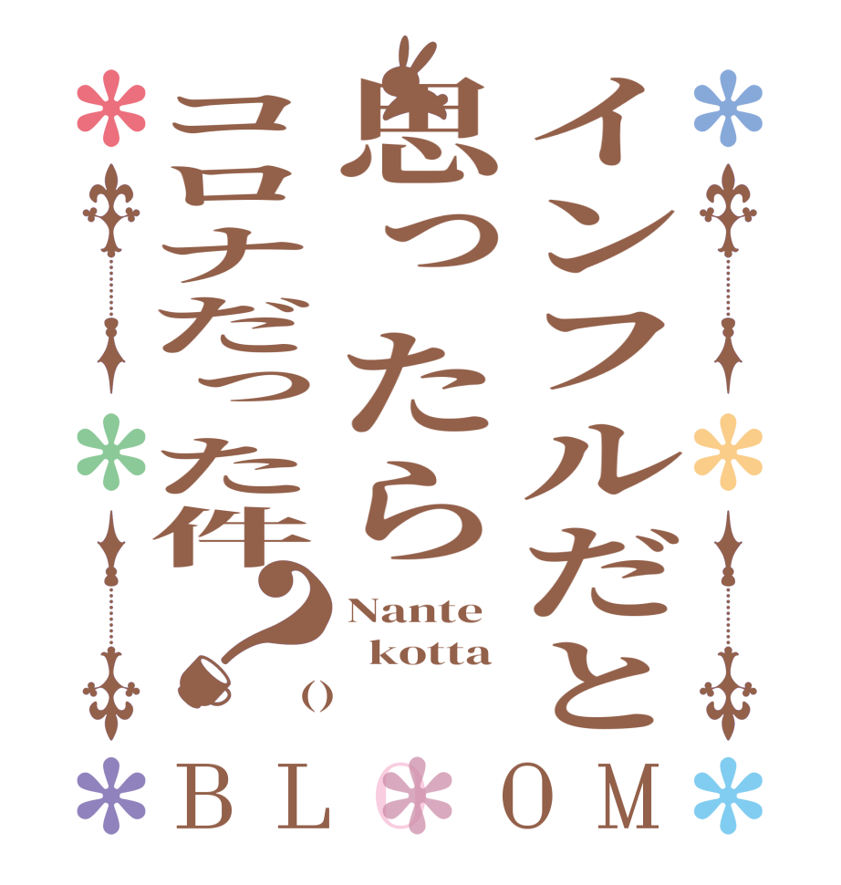 インフルだと思ったらコロナだった件？BLOOM Nante   kotta ()