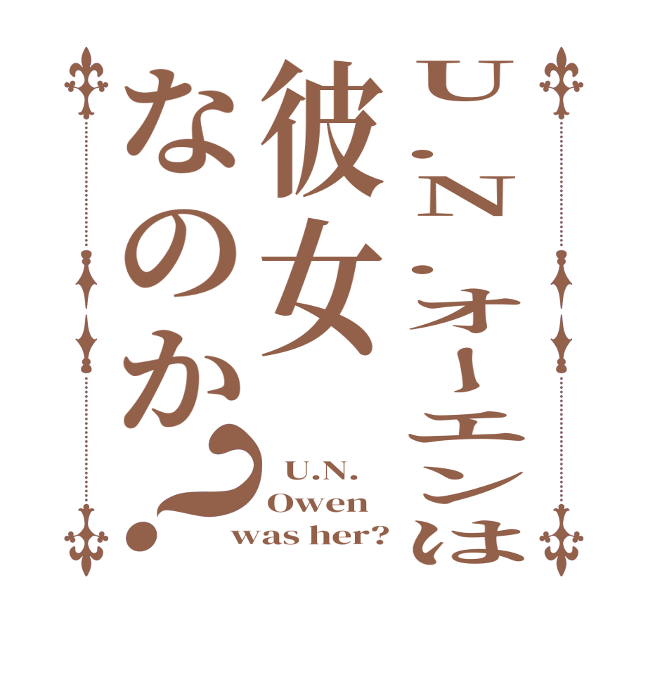 U.N.オーエンは彼女なのか？  U.N. Owen was her?