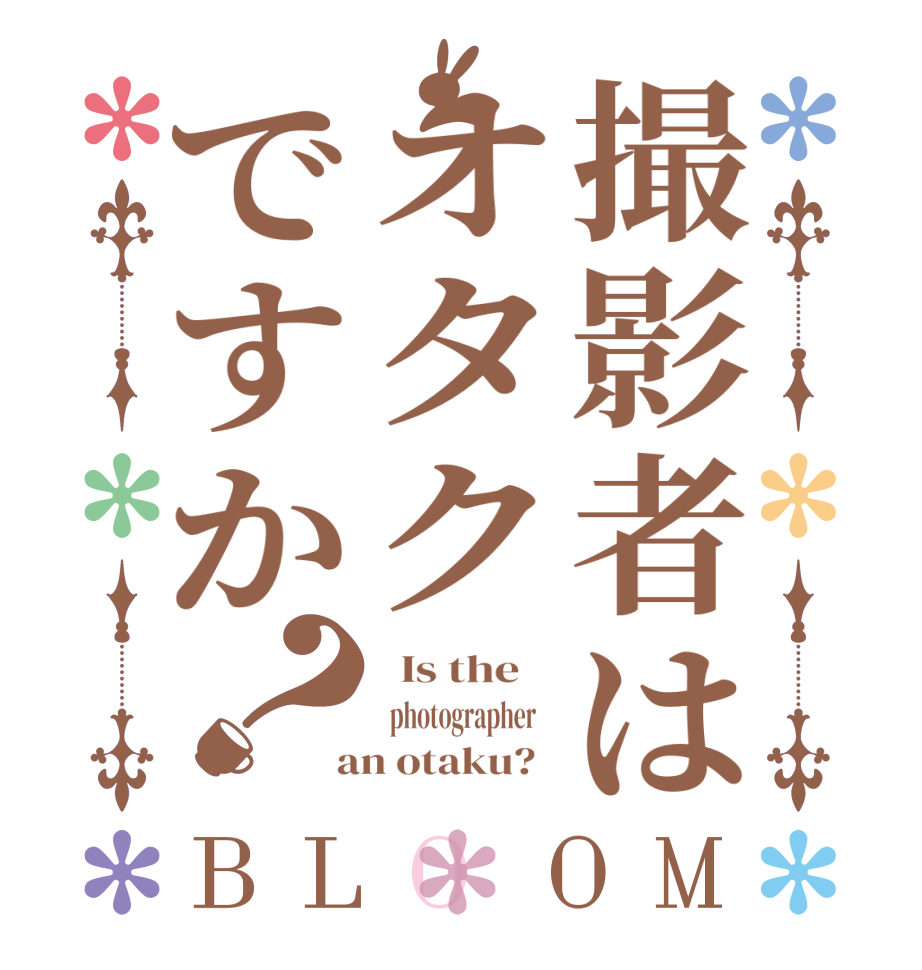 撮影者はオタクですか？BLOOM   Is the      photographer     an otaku?  