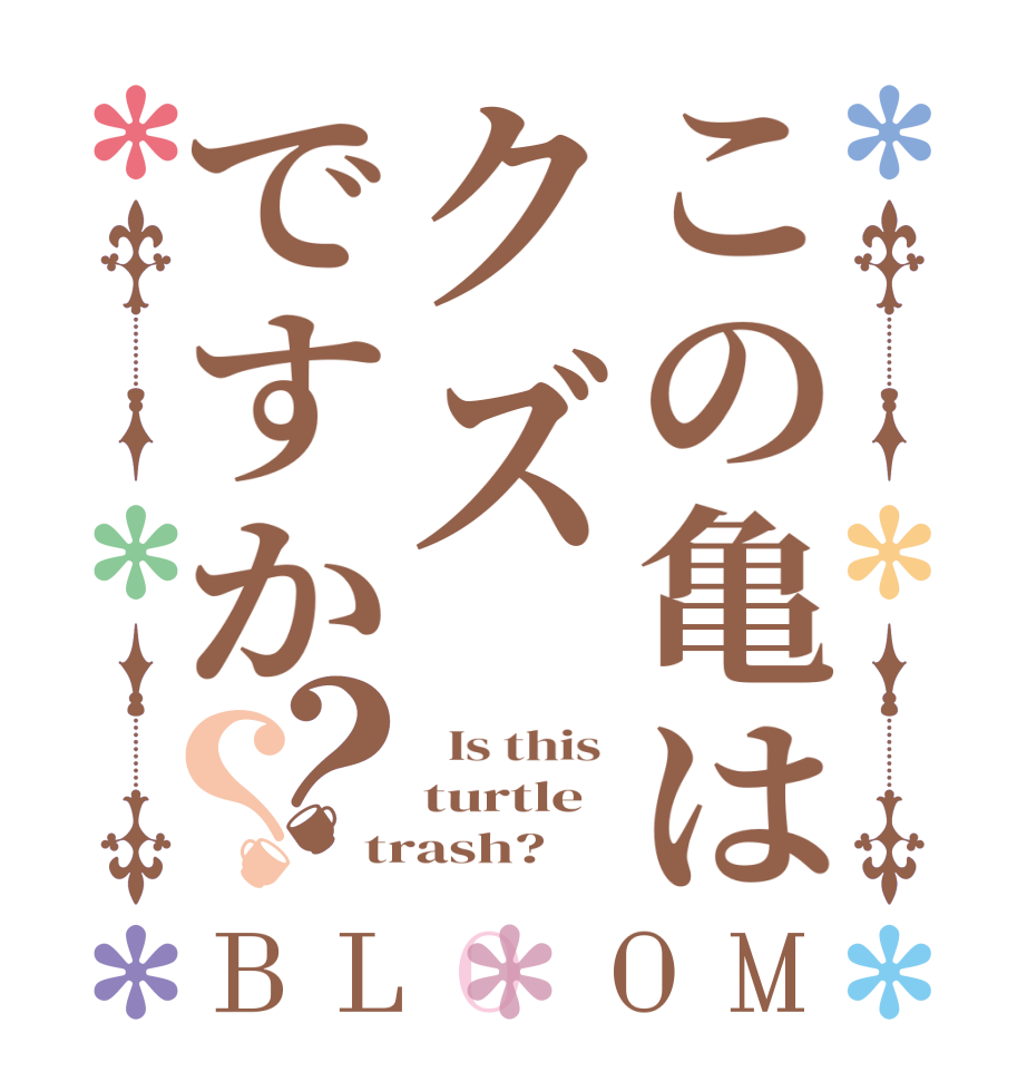 この亀はクズですか？？BLOOM   Is this  turtle trash?