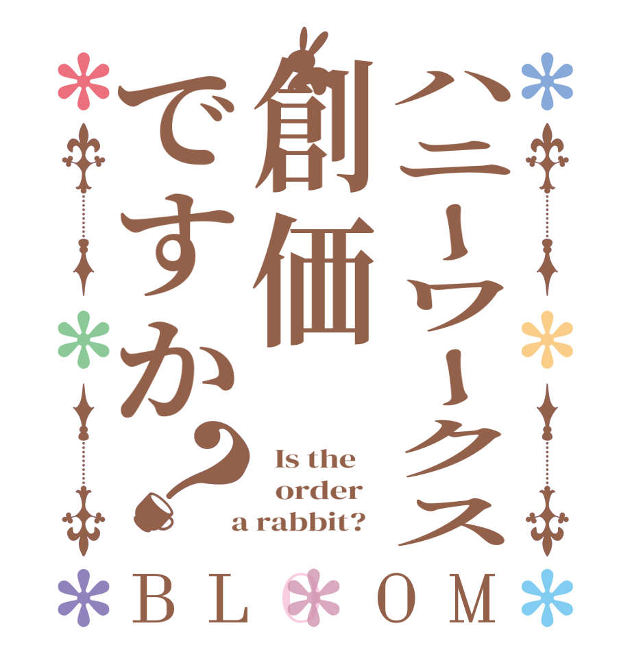 ハニーワークス創価ですか？BLOOM   Is the      order    a rabbit?  