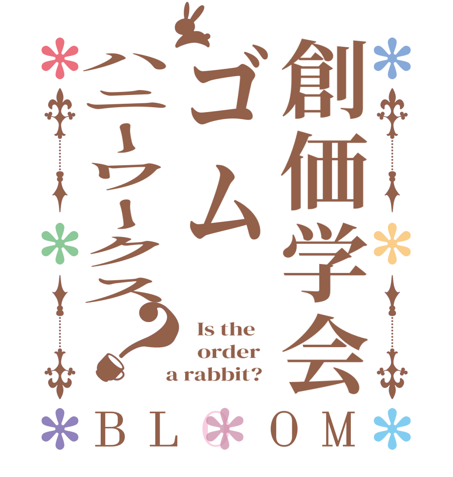 創価学会ゴムハニーワークス？BLOOM   Is the      order    a rabbit?  