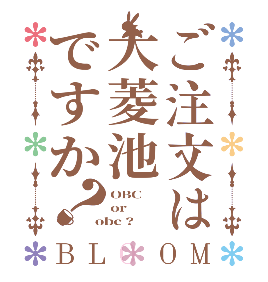 ご注文は大菱池ですか？BLOOM OBC or obc ?