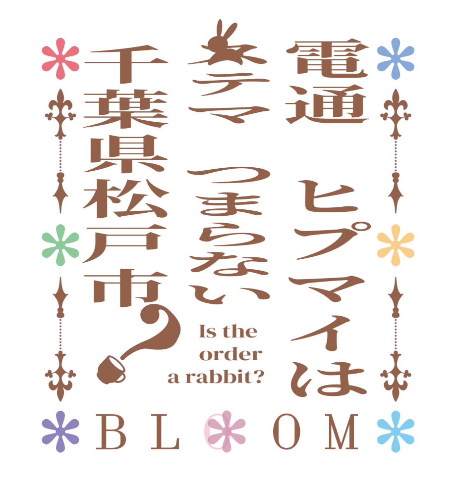 電通　ヒプマイはステマ　つまらない千葉県松戸市？BLOOM   Is the      order    a rabbit?  