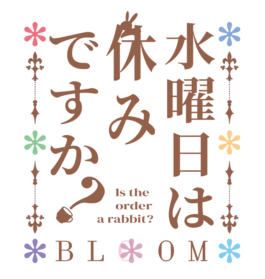 水曜日は休みですか？BLOOM   Is the      order    a rabbit?  