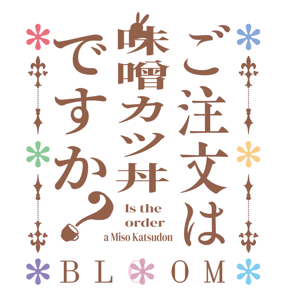 ご注文は味噌カツ丼ですか？BLOOM   Is the      order    a Miso Katsudon